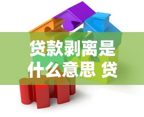 贷款剥离是什么意思 贷款剥离对个人和企业的影响有哪些