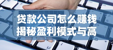 贷款公司怎么赚钱揭秘盈利模式与高回报策略
