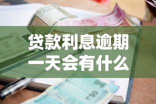 贷款利息逾期一天会有什么后果利息逾期一天影响大吗
