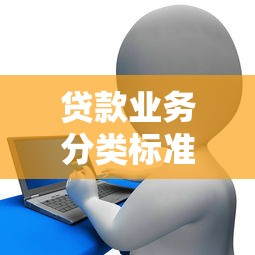 贷款业务分类标准详解及常见类型解析