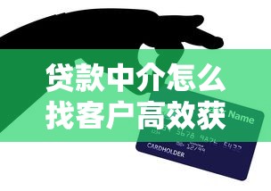 贷款中介怎么找客户高效获客秘诀大揭秘