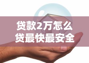 贷款2万怎么贷最快最安全 2万小额贷款哪个平台好通过 急用2万哪里可以借到钱