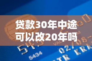 贷款30年中途可以改20年吗？2025最新银行政策解析与实操指南