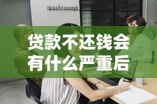 贷款不还钱会有什么严重后果