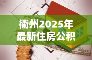 衢州2025年最新住房公积金贷款政策条件额度及办理指南