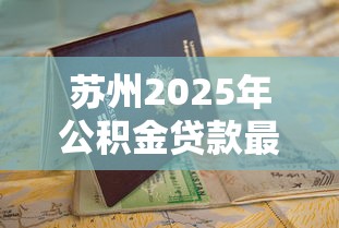 苏州2025年公积金贷款最新申请条件及全流程办理指南