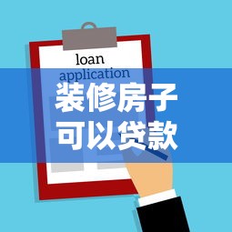 装修房子可以贷款吗最新政策解读及申请攻略