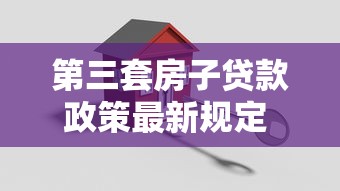 第三套房子贷款政策最新规定 2025年二套房和三套房贷款条件详解