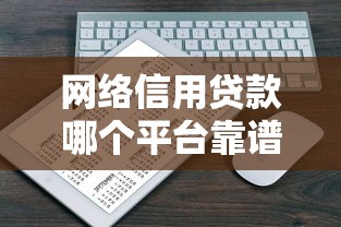 网络信用贷款哪个平台靠谱2025年最新正规贷款平台推荐