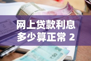 网上贷款利息多少算正常 2025年最新贷款利率是多少