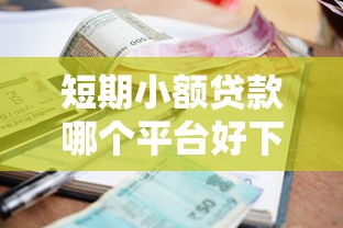 短期小额贷款哪个平台好下款