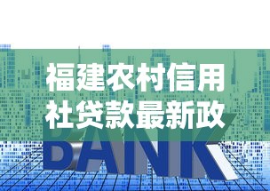 福建农村信用社贷款最新政策2025年申请条件利率及流程全解析