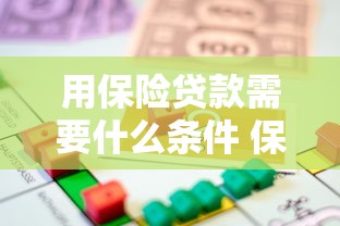 用保险贷款需要什么条件 保险贷款能贷多少额度 保险贷款利息是多少