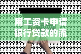 用工资卡申请银行贷款的流程条件和注意事项
