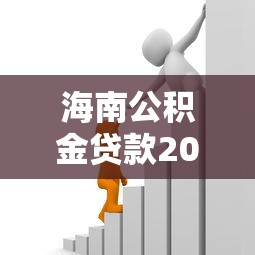 海南公积金贷款2025最新额度政策及计算方法详解