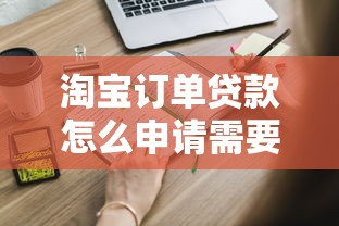 淘宝订单贷款怎么申请需要什么条件多久能到账