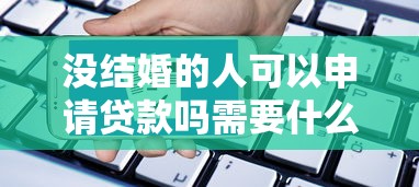 没结婚的人可以申请贷款吗需要什么条件