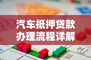 汽车抵押贷款办理流程详解及最新优惠政策指南
