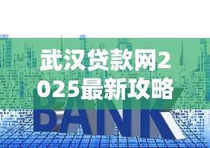 武汉贷款网2025最新攻略：快速放款低利率贷款平台推荐