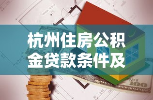 杭州住房公积金贷款条件及额度最新政策