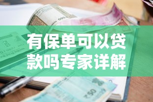 有保单可以贷款吗专家详解保单贷款条件利率及申请流程