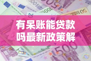 有呆账能贷款吗最新政策解读这5种情况可以成功下款
