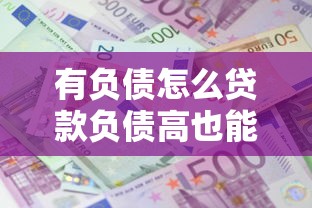 有负债怎么贷款负债高也能轻松申请成功的秘诀
