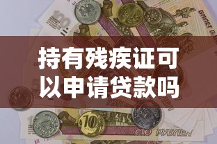 持有残疾证可以申请贷款吗 具体条件和优惠政策有哪些
