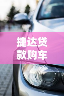 捷达贷款购车全攻略：最低首付和月供详解帮你省钱