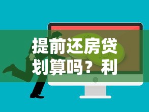 提前还房贷划算吗？利弊分析及省钱技巧