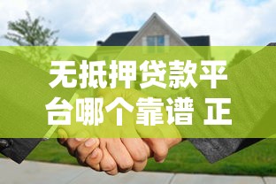 无抵押贷款平台哪个靠谱 正规无抵押贷款平台推荐 无抵押贷款平台利息最低的是哪家 无抵押贷款平台申请条件及流程 无抵押贷款平台额度高放款快
