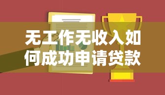 无工作无收入如何成功申请贷款最新攻略