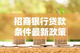 招商银行贷款条件最新政策及申请流程全解析