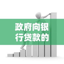 政府向银行贷款的最新政策条件和优惠利率
