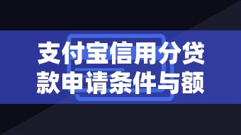 支付宝信用分贷款申请条件与额度提升技巧解析