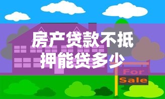 房产贷款不抵押能贷多少