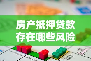 房产抵押贷款存在哪些风险及如何有效防范应对措施