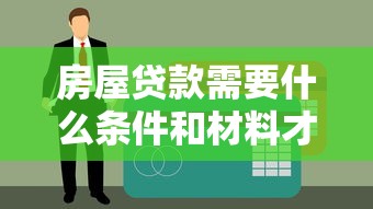 房屋贷款需要什么条件和材料才能快速审批通过