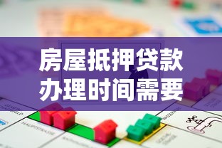 房屋抵押贷款办理时间需要多久