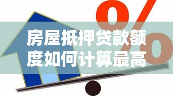 房屋抵押贷款额度如何计算最高能贷多少