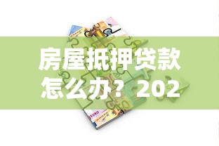 房屋抵押贷款怎么办？2025最新办理流程与避坑指南