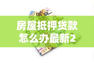 房屋抵押贷款怎么办最新2025年办理流程和条件全解析