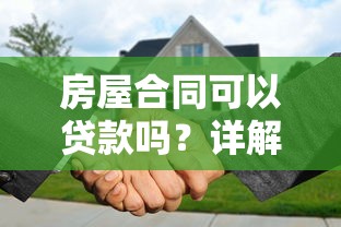 房屋合同可以贷款吗？详解房屋合同在贷款中的作用与申请条件