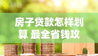 房子贷款怎样划算 最全省钱攻略教你轻松省下十万利息