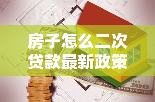 房子怎么二次贷款最新政策解读及办理全流程指南
