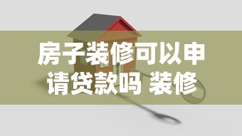 房子装修可以申请贷款吗 装修贷款条件利率流程全解析