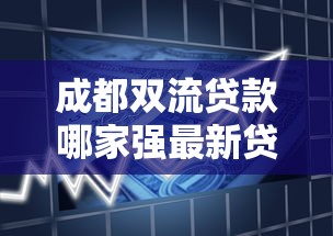 成都双流贷款哪家强最新贷款攻略双流区低息贷款快速放款