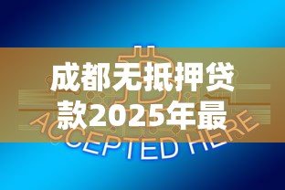 成都无抵押贷款2025年最新政策及低息产品推荐