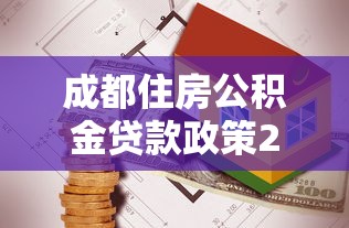 成都住房公积金贷款政策2025最新解读：首套房二套房认定标准及额度计算指南