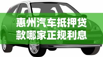 惠州汽车抵押贷款哪家正规利息低